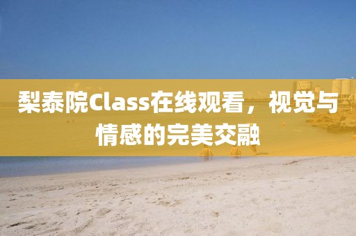 梨泰院Class在线观看，视觉与情感的完美交融