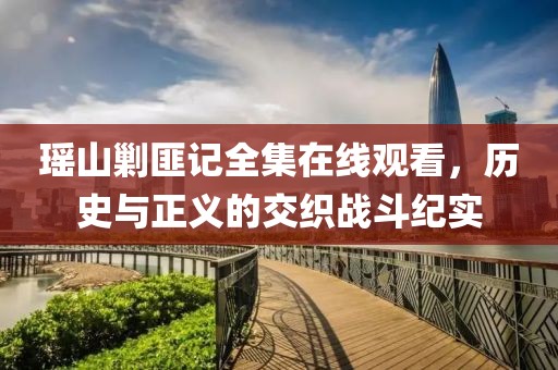 瑶山剿匪记全集在线观看，历史与正义的交织战斗纪实