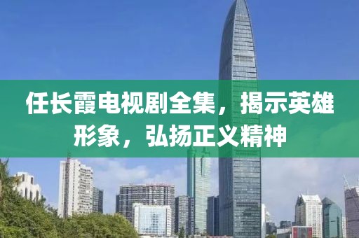 任长霞电视剧全集，揭示英雄形象，弘扬正义精神