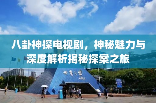 八卦神探电视剧，神秘魅力与深度解析揭秘探案之旅