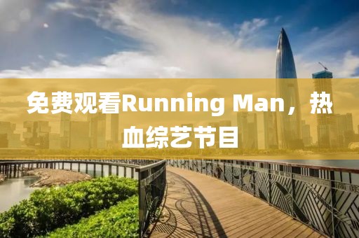 免费观看Running Man，热血综艺节目