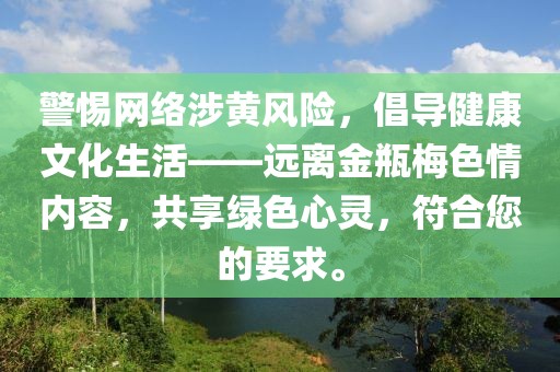 警惕网络涉黄风险，倡导健康文化生活——远离金瓶梅色情内容，共享绿色心灵，符合您的要求。