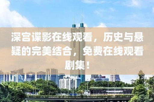 深宫谍影在线观看，历史与悬疑的完美结合，免费在线观看剧集！