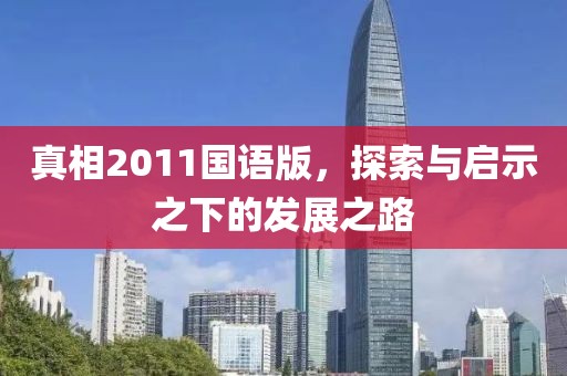 真相2011国语版，探索与启示之下的发展之路