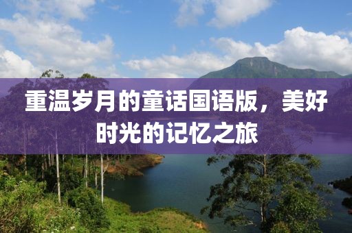 重温岁月的童话国语版，美好时光的记忆之旅