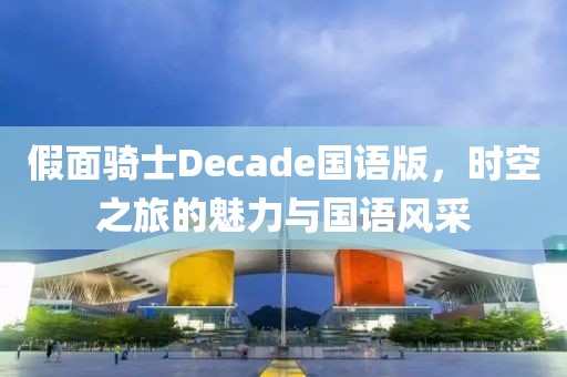 假面骑士Decade国语版，时空之旅的魅力与国语风采