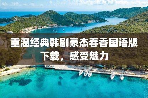 重温经典韩剧豪杰春香国语版下载，感受魅力