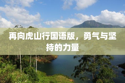 再向虎山行国语版，勇气与坚持的力量