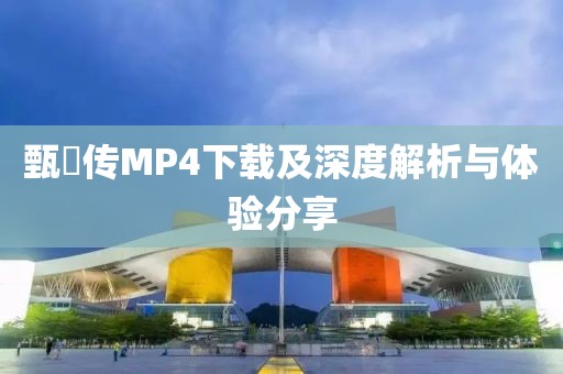 甄嬛传MP4下载及深度解析与体验分享