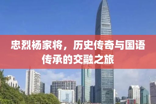 忠烈杨家将，历史传奇与国语传承的交融之旅