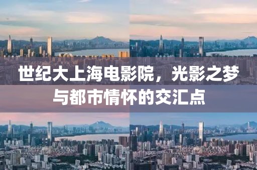 世纪大上海电影院，光影之梦与都市情怀的交汇点