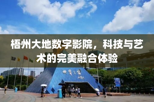 梧州大地数字影院，科技与艺术的完美融合体验