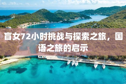 盲女72小时挑战与探索之旅，国语之旅的启示