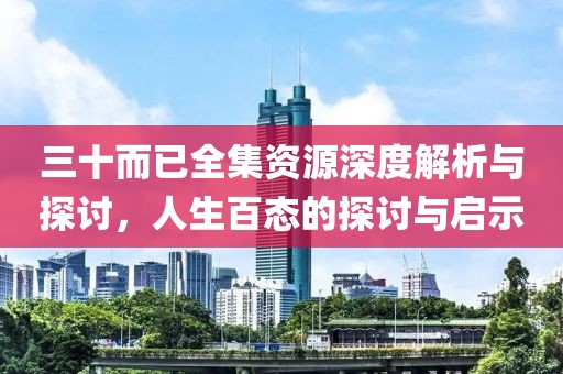 三十而已全集资源深度解析与探讨，人生百态的探讨与启示