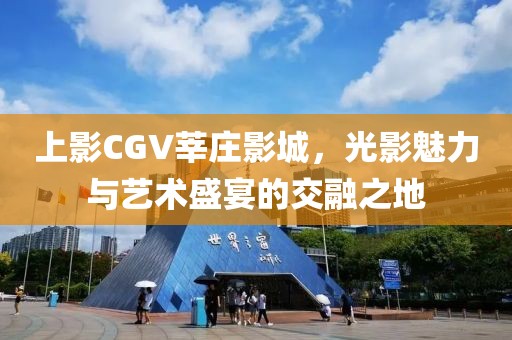 上影CGV莘庄影城，光影魅力与艺术盛宴的交融之地