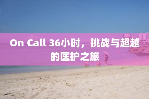 On Call 36小时，挑战与超越的医护之旅