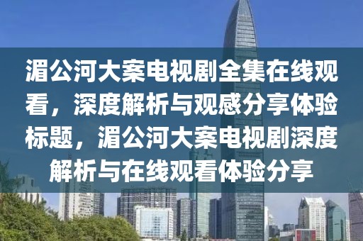 湄公河大案电视剧全集在线观看，深度解析与观感分享体验标题，湄公河大案电视剧深度解析与在线观看体验分享