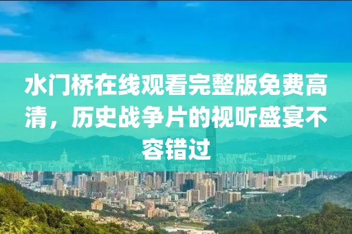 水门桥在线观看完整版免费高清，历史战争片的视听盛宴不容错过