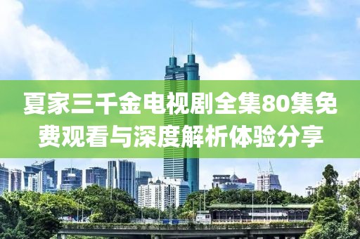 夏家三千金电视剧全集80集免费观看与深度解析体验分享