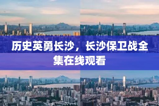 历史英勇长沙，长沙保卫战全集在线观看