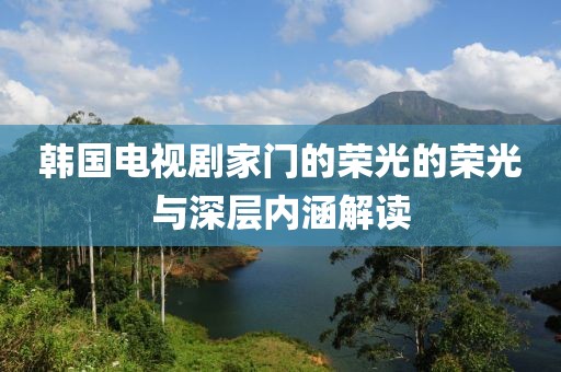 韩国电视剧家门的荣光的荣光与深层内涵解读