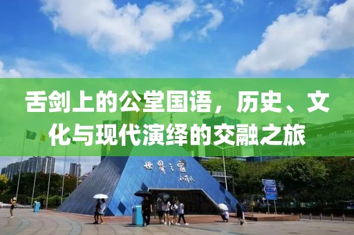 舌剑上的公堂国语，历史、文化与现代演绎的交融之旅