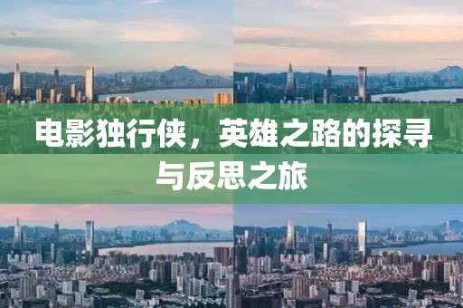 电影独行侠，英雄之路的探寻与反思之旅