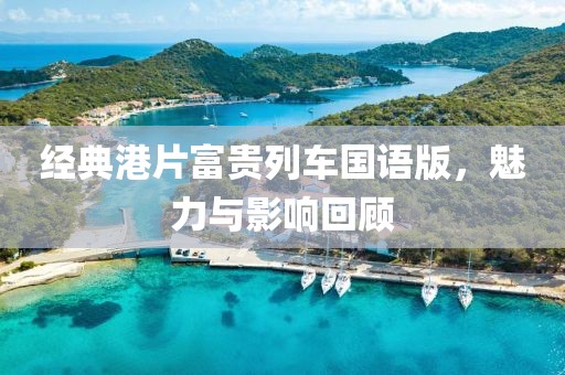 经典港片富贵列车国语版，魅力与影响回顾