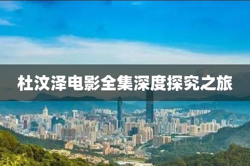 杜汶泽电影全集深度探究之旅