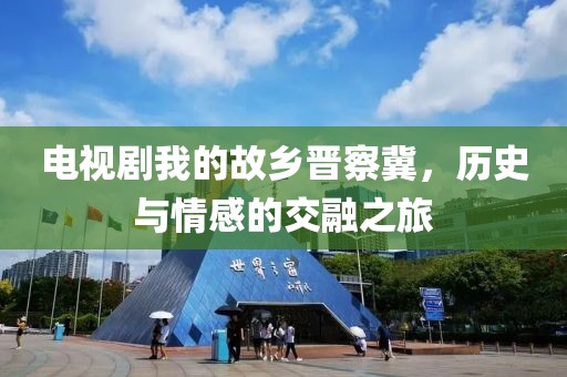 电视剧我的故乡晋察冀，历史与情感的交融之旅