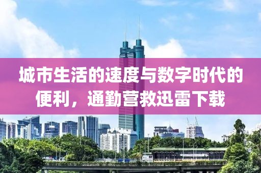 城市生活的速度与数字时代的便利，通勤营救迅雷下载