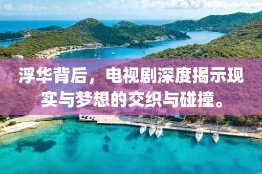 浮华背后，电视剧深度揭示现实与梦想的交织与碰撞。